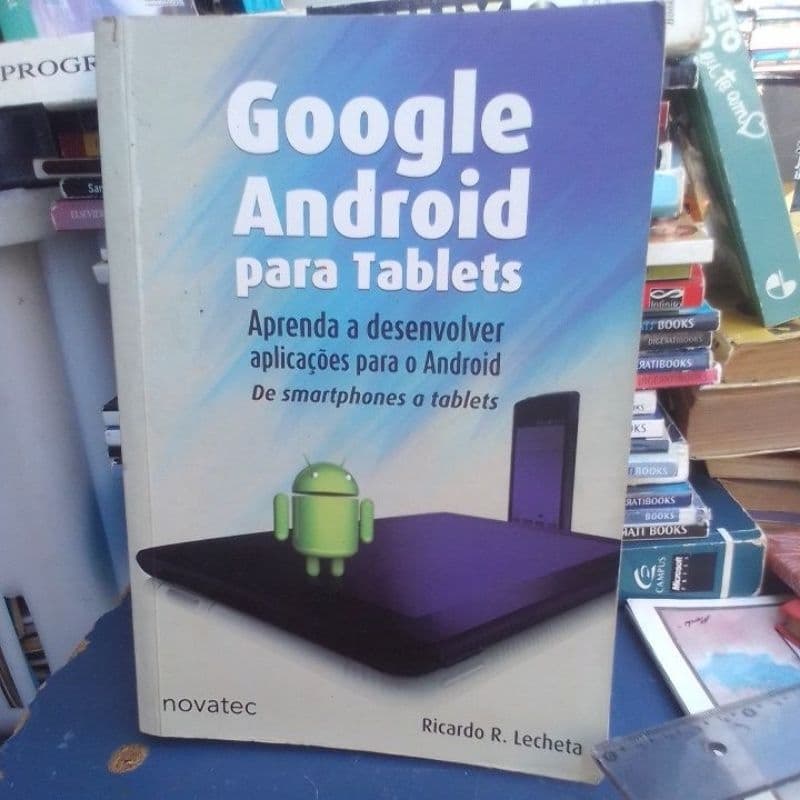 Google Android para tablets : aprenda a desenvolver Aplicações para o Android de smartphones a tablets- Ricardo R Lecheta