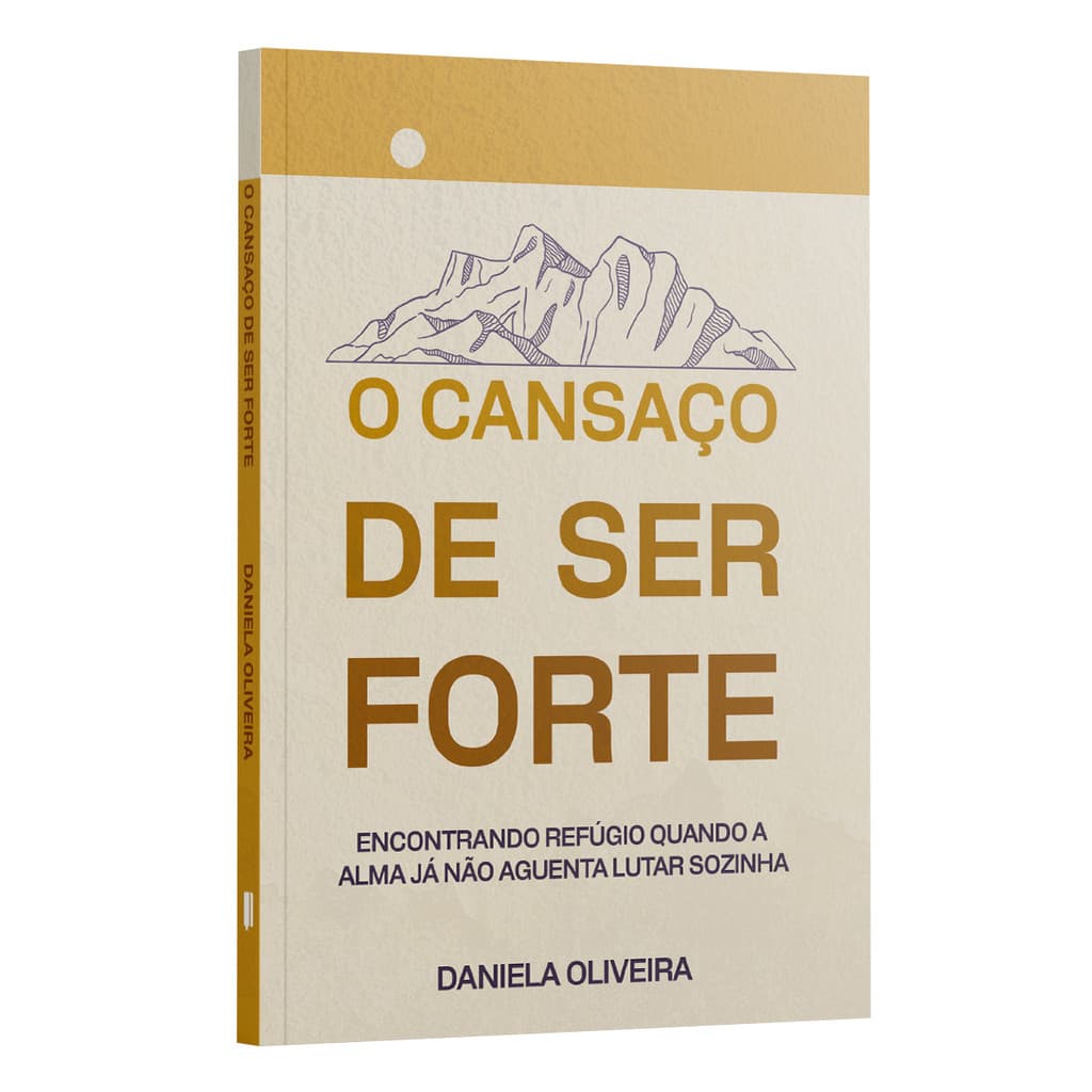 Livro O Cansaço de Ser Forte | Encontre Refúgio e Descanso Verdadeiro em Deus | Daniela Oliveira Autora