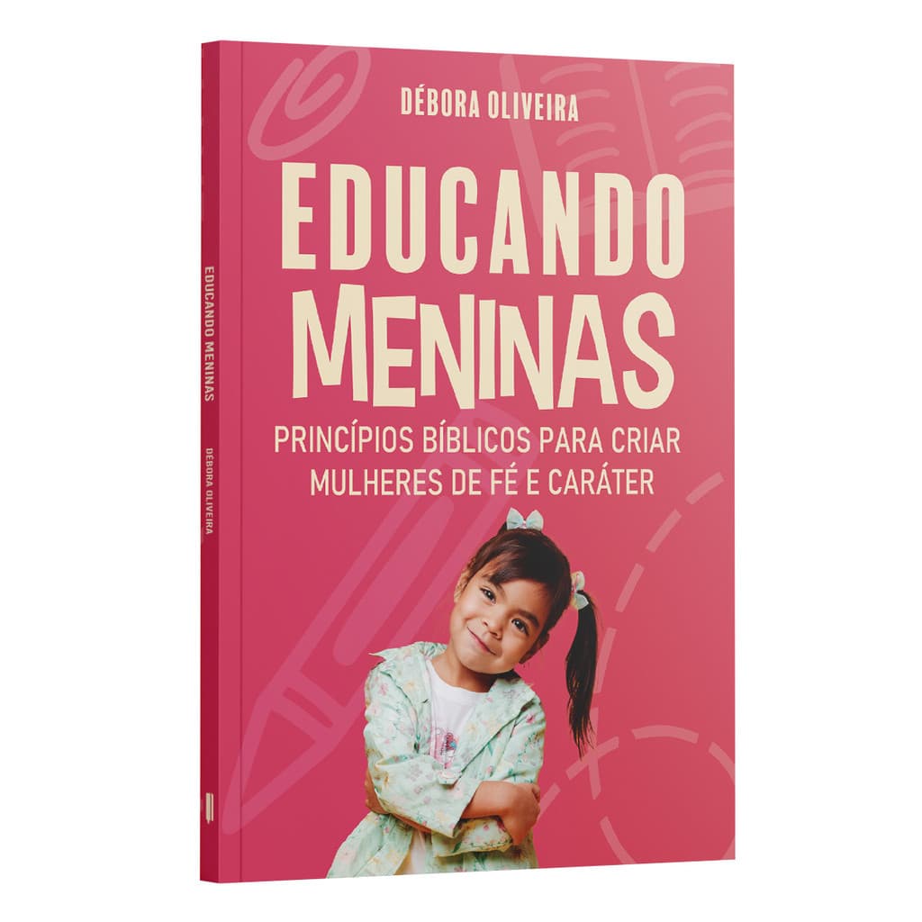 Livro Educando Meninas | Princípios Bíblicos para Criar Mulheres de Fé e Caráter Firme | Débora Oliveira
