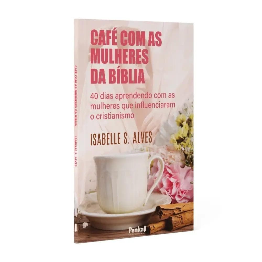Livro Café com as Mulheres da Bíblia | 40 Dias Aprendendo Com as Mulheres Que Influenciaram o Cristianismo | Isabelle S.