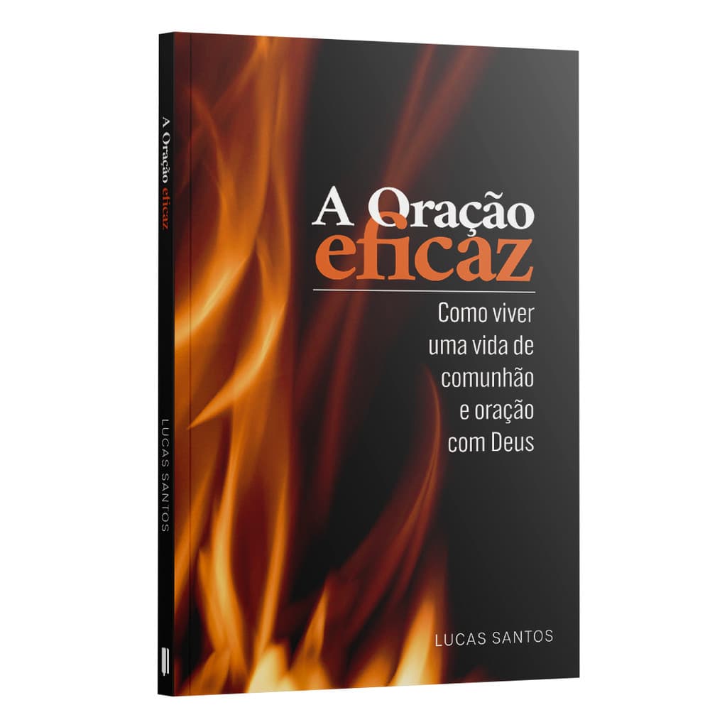 A Oração Eficaz | Como Viver uma Vida de Comunhão e Oração com Deus | Lucas Santos