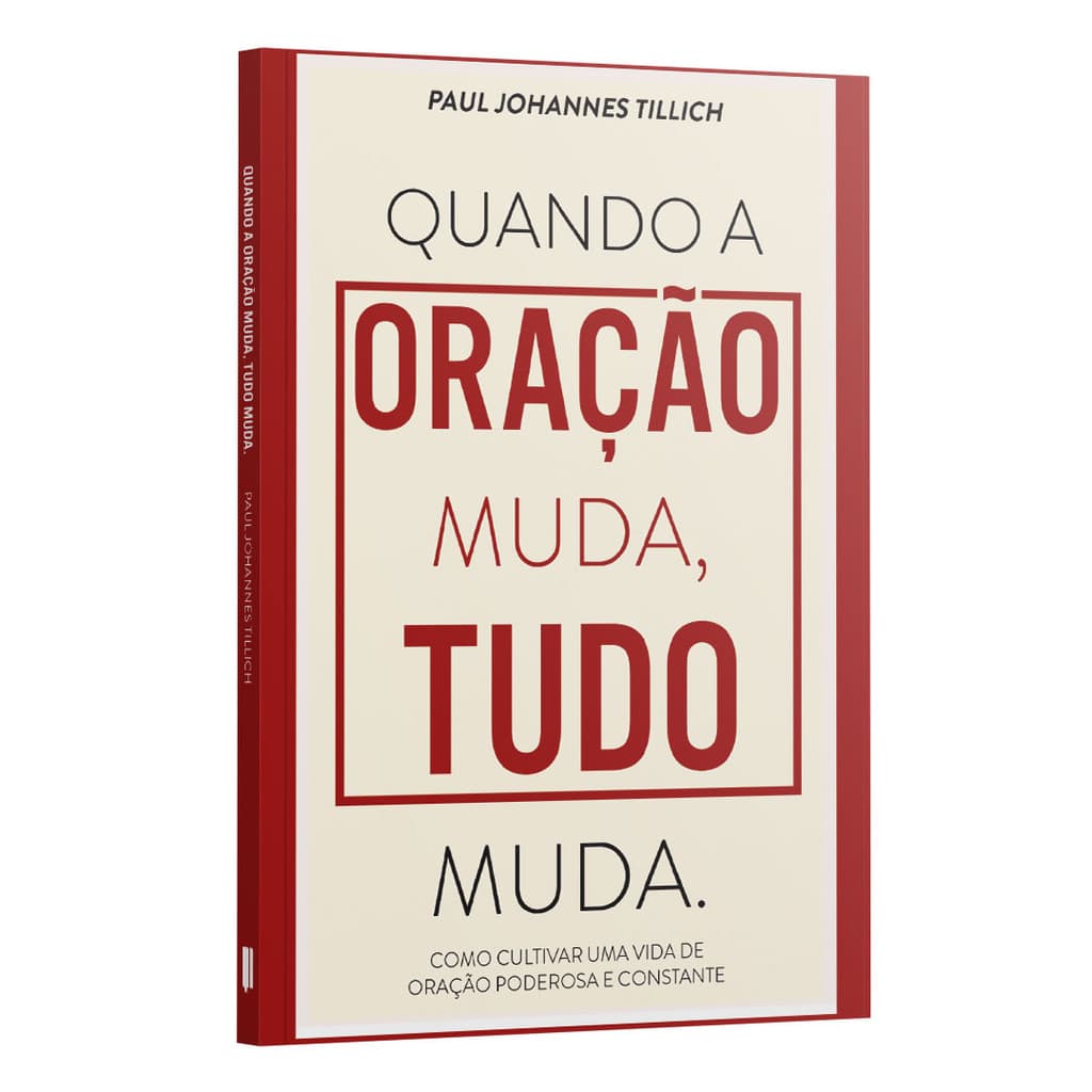 Quando a oração muda, tudo muda. - Como cultivar uma vida de oração poderosa e constante | Paul Johannes Tillich